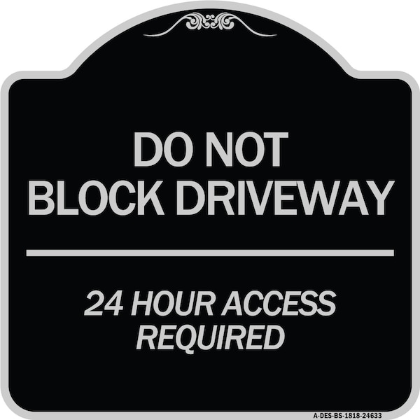Do Not Block Driveway 24 Hour Access Required Heavy-Gauge Aluminum Sign, 18" H, BS-1818-24633